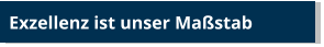 Exzellenz ist unser Maßstab